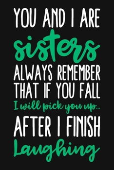 Paperback You And I Are Sisters Always Remember That If You Fall I Will Pick You Up After I Finish Laughing: Funny Sarcastic Gift For Sister From Sister Blank L Book