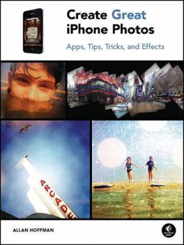 Paperback Create Great iPhone Photos: Apps, Tips, Tricks, and Effects Book