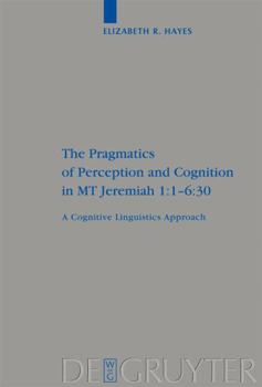 Hardcover The Pragmatics of Perception and Cognition in MT Jeremiah 1:1-6:30: A Cognitive Linguistics Approach Book