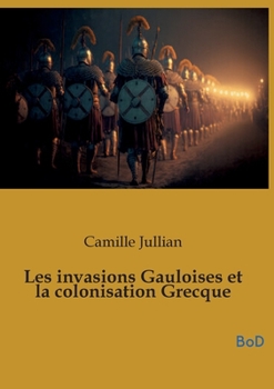 Paperback Les invasions Gauloises et la colonisation Grecque [French] Book