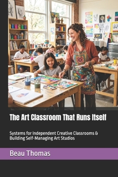 Paperback The Art Classroom That Runs Itself: Systems for Independent Creative Classrooms & Building Self-Managing Art Studios Book