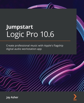 Paperback Jumpstart Logic Pro 10.6: Create professional music with Apple's flagship digital audio workstation app Book