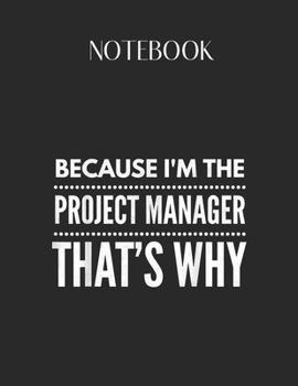 Paperback Notebook: Because Im The Project Manager Lovely Composition Notes Notebook for Work Marble Size College Rule Lined for Student J Book