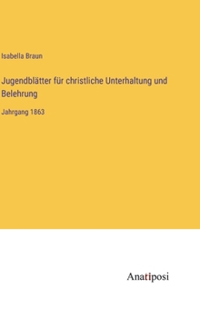 Hardcover Jugendblätter für christliche Unterhaltung und Belehrung: Jahrgang 1863 [German] Book