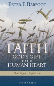 Faith God's Gift to the Human Heart: How to Put It to Good Use