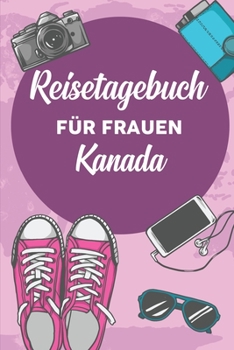 Reisetagebuch für Frauen Kanada: 6x9 Reise Journal I Notizbuch mit Checklisten zum Ausfüllen I Perfektes Geschenk für den Trip nach Kanada für jeden Reisenden (German Edition)