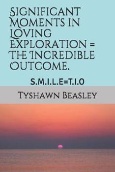 Paperback Significant Moments in Loving Exploration = the Incredible Outcome.: S.M.I.L.E=t.I.O Book