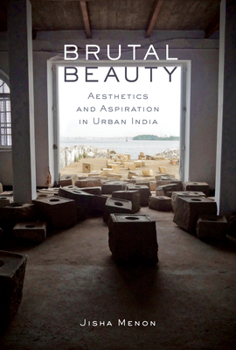 Brutal Beauty: Aesthetics and Aspiration in Urban India - Book  of the Performance Works