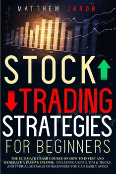 Paperback Stock Trading Strategies for Beginners: The Ultimate Crash Course On How To Invest and Generate a Passive Income Including Useful Tips & Tricks and Ty Book