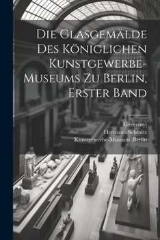 Paperback Die Glasgemälde des königlichen Kunstgewerbe-museums zu Berlin, Erster Band [German] Book