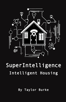 SuperIntelligence: Intelligent Housing (SuperIntelligence By Taylor Burke)