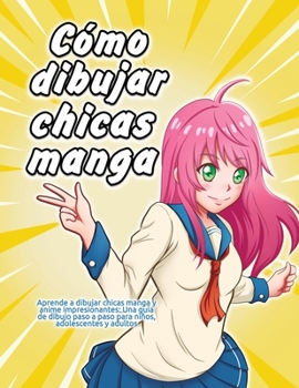 Paperback Cómo dibujar chicas manga: Aprende a dibujar chicas manga y anime impresionantes: Una guía de dibujo paso a paso para niños, adolescentes y adult [Spanish] Book