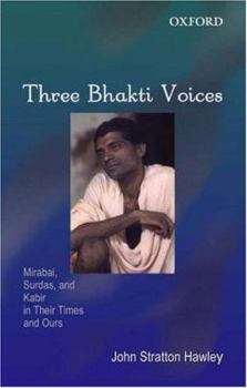 Hardcover Three Bhakti Voices: Mirabai, Surdas, and Kabir in Their Times and Ours Book