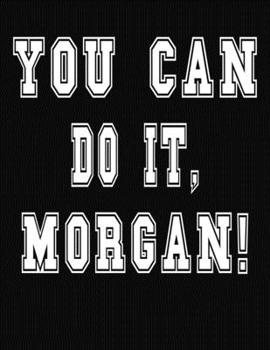 Paperback You Can Do It, Morgan!: College Ruled Notebook Journal for Morgan Book
