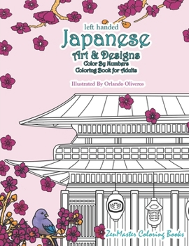 Left Handed Japanese Art and Designs Color By Numbers Coloring Book for Adults: A Japanese Inspired Color By Number Book Designed for Lefties for ... and Relaxation (Left Handed Coloring Books)