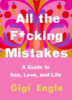 Hardcover All the F*cking Mistakes: A Guide to Sex, Love, and Life Book