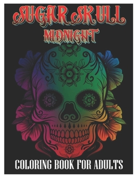 Paperback Sugar Skulls Midnight Coloring Book for Adults: 100 Plus Designs Inspired by Día de Los Muertos Skull Day of the Dead Easy Patterns for Anti-Stress an Book