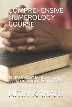 COMPREHENSIVE NUMEROLOGY COURSE: TO LEARN ABOUT NUMEROLOGY YOU JUST NEED TO READ THIS MANUAL