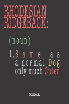 Rhodesian Ridgeback (noun) 1. Same As A Normal Dog Only Much Cuter: Notebook