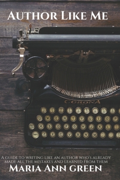 Paperback Author Like Me: A Guide to Writing Like an Author Who's Already Made All the Mistakes and Learned from Them Book