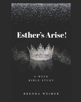 Esther's Arise: Esther’s Arise: A 6-Week Journey of Courage, Purpose, and Faith