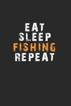 Eat Sleep Fishing Repeat Notebook: Lined Notebook / Journal Gift, 120 Pages, 6x9, Soft Cover, Matte Finish