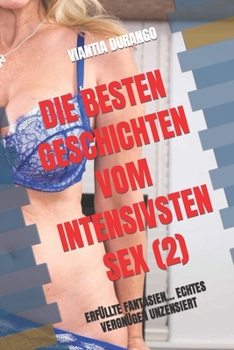 DIE BESTEN GESCHICHTEN VOM INTENSIVSTEN SEX (2): ERFÜLLTE FANTASIEN... ECHTES VERGNÜGEN UNZENSIERT