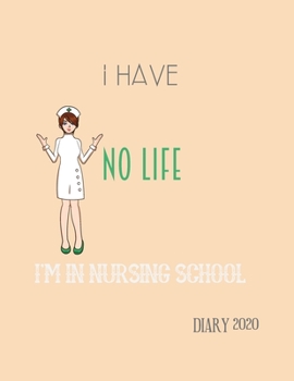 I HAVE NO LIFE IM IN NURSING SCHOOL: 2020 DIARY Nursing Student Diary Gift For Class Notes or Inspirational Thoughts. Great For any Nursing ... Makes a Great Graduation or Promotional Gift.