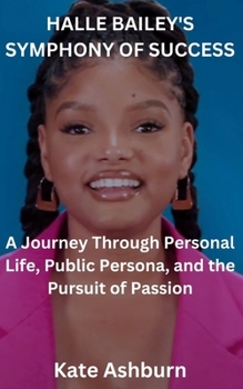 Paperback Halle Bailey's Symphony of Success: A Journey Through Personal Life, Public Persona, and the Pursuit of Passion Book