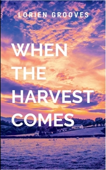 When The Harvest Comes: A gripping tale of courage, destiny, and the eternal struggle between what is and what must be.