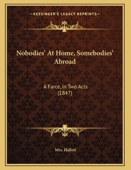 Paperback Nobodies' At Home, Somebodies' Abroad: A Farce, In Two Acts (1847) Book