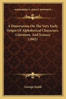 Paperback A Dissertation On The Very Early Origin Of Alphabetical Characters. Literature, And Science (1842) Book