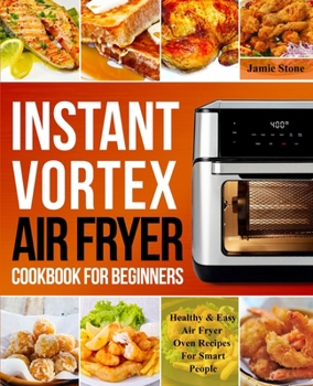 Paperback Instant Vortex Air Fryer Cookbook For Beginners: Healthy & Easy Air Fryer Oven Recipes For Smart People Book