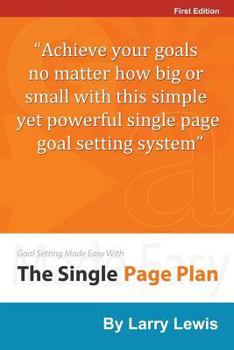 Paperback Goal Setting Made Easy With The Single Page Plan: Achieve your goals no matter how big or small with this simple yet powerful single page goal setting Book