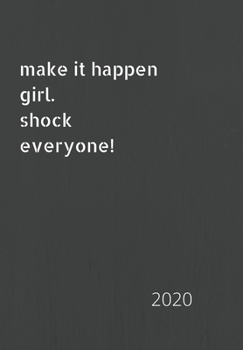 MAKE IT HAPPEN, SHOCK EVERYONE: 2020 Diary, plan your life and reach your goals ladies