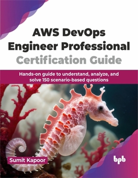 Paperback AWS Devops Engineer Professional Certification Guide: Hands-On Guide to Understand, Analyze, and Solve 150 Scenario-Based Questions Book