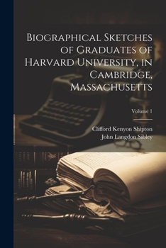 Paperback Biographical Sketches of Graduates of Harvard University, in Cambridge, Massachusetts; Volume 1 Book