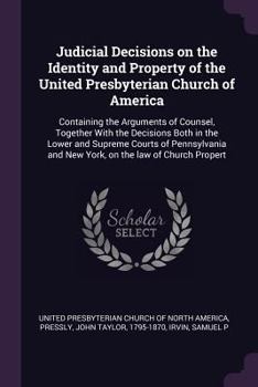 Paperback Judicial Decisions on the Identity and Property of the United Presbyterian Church of America: Containing the Arguments of Counsel, Together With the D Book