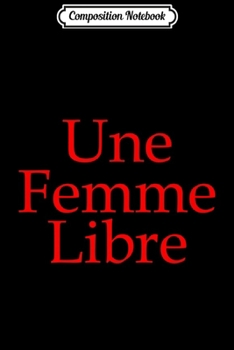 Composition Notebook: Womens Une Femme Libre vintage french  Journal/Notebook Blank Lined Ruled 6x9 100 Pages