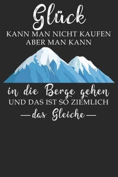 Glück kann man nicht kaufen: Notizbuch DIN A5 Blanko 120 Seiten für Bergliebe Wanderer Berge Gebirge Berg Wandern Geschenkidee Geschenk Geburtstag ... Notizheft Notizblock (German Edition)