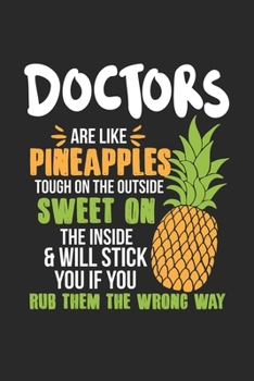 Doctors Are Like Pineapples. Tough On The Outside Sweet On The Inside: Arzt Ananas Notizbuch / Tagebuch / Heft mit Blanko Seiten. Notizheft mit Weißen ... Planer für Termine oder To-Do-Liste.
