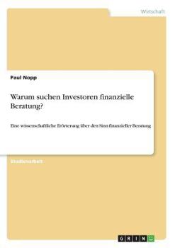 Paperback Warum suchen Investoren finanzielle Beratung?: Eine wissenschaftliche Erörterung über den Sinn finanzieller Beratung [German] Book