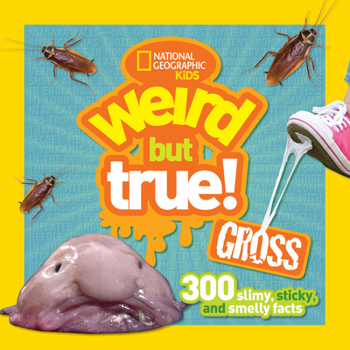 Weird But True Gross: 300 Slimy, Sticky, and Smelly Facts - Book  of the Weird but True! Topics