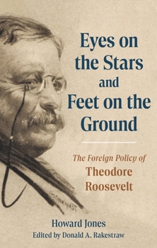 Eyes on the Stars and Feet on the Ground: The Foreign Policy of Theodore Roosevelt