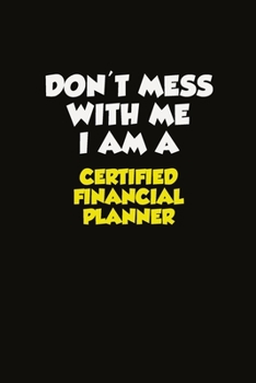 Don't Mess With Me I Am A Certified financial planner: Career journal, notebook and writing journal for encouraging men, women and kids. A framework for building your career.