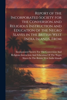 Paperback Report of the Incorporated Society for the Conversion and Religious Instruction and Education of the Negro Slaves in the British West India Islands, F Book