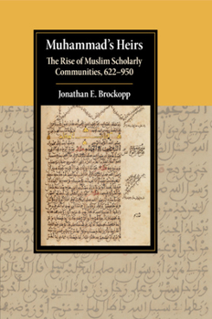 Muhammad's Heirs: The Rise of Muslim Scholarly Communities, 622-950 - Book  of the Cambridge Studies in Islamic Civilization