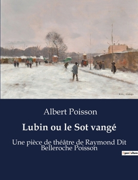 Paperback Lubin ou le Sot vangé: Une pièce de théâtre de Raymond Dit Belleroche Poisson [French] Book