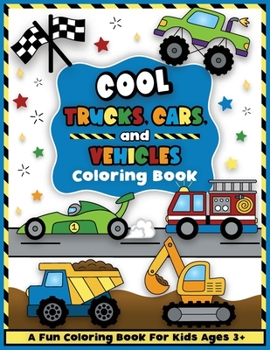 Paperback Cool Trucks, Cars, and Vehicles Coloring and Workbook: Construction Coloring Book, Things That Go For Preschool Boys And Girls Toddlers and Kids Ages Book