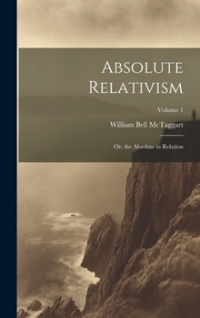 Hardcover Absolute Relativism; or, the Absolute in Relation; Volume 1 Book